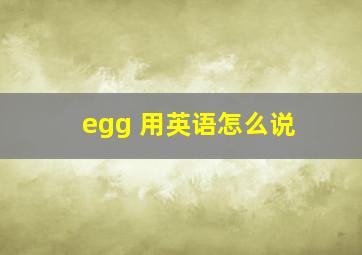 egg 用英语怎么说